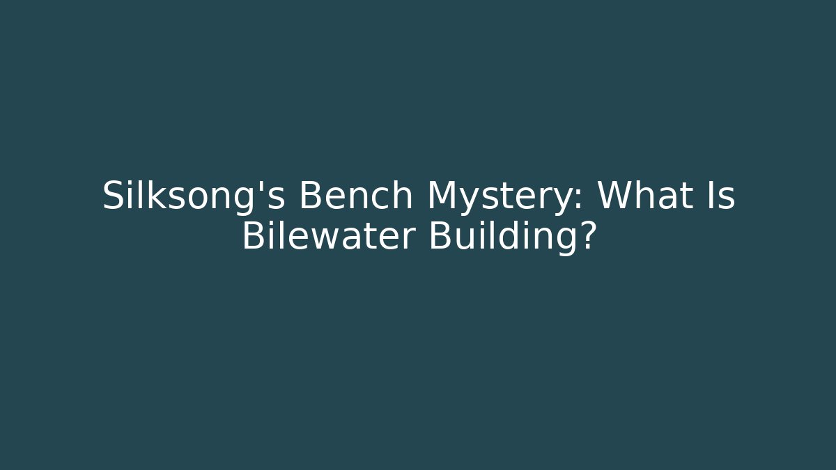 Silksong’s Bench Mystery: What Is Bilewater Building?