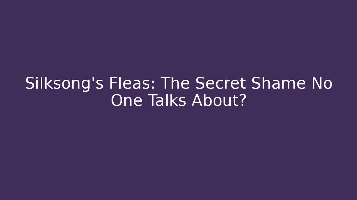 Silksong’s Fleas: The Secret Shame No One Talks About?