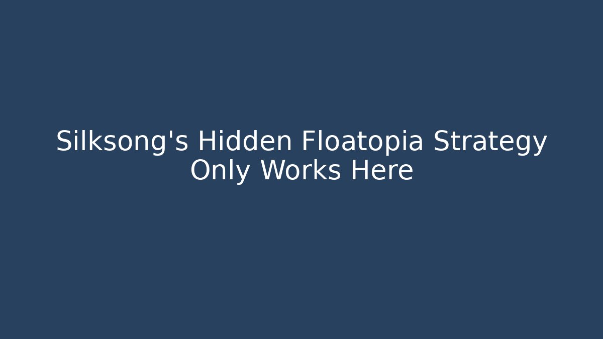 Silksong’s Hidden Floatopia Strategy Only Works Here