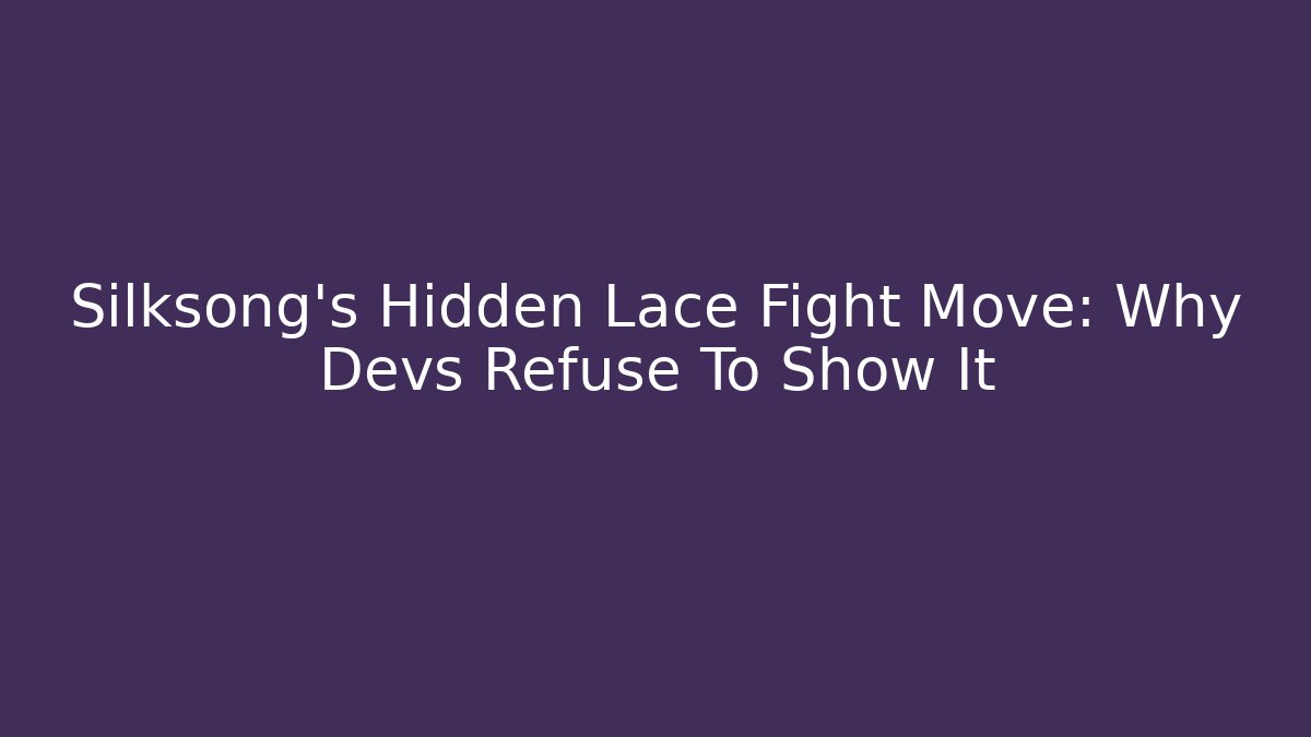Silksong’s Hidden Lace Fight Move: Why Devs Refuse To Show It