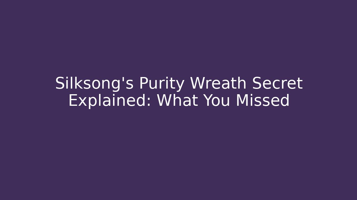 Silksong’s Purity Wreath Secret Explained: What You Missed