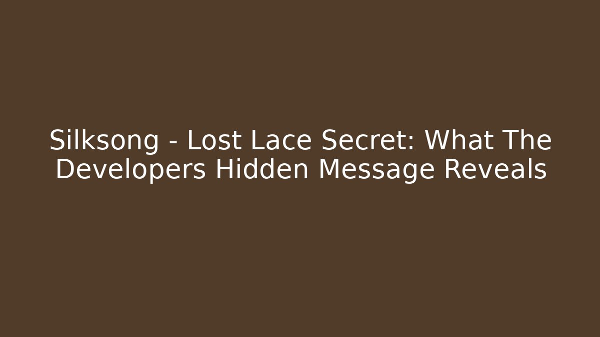 Silksong – Lost Lace Secret: What The Developers Hidden Message Reveals