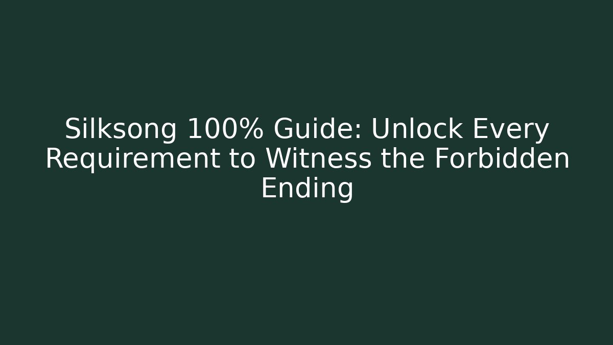 Silksong 100% Guide: Unlock Every Requirement to Witness the Forbidden Ending