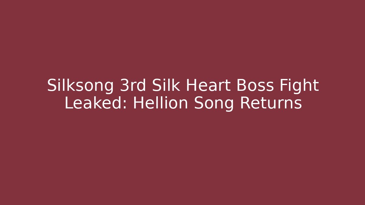 Silksong 3rd Silk Heart Boss Fight Leaked: Hellion Song Returns