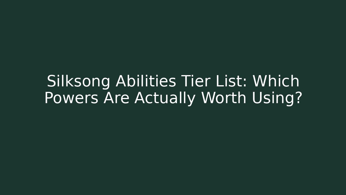 Silksong Abilities Tier List: Which Powers Are Actually Worth Using?
