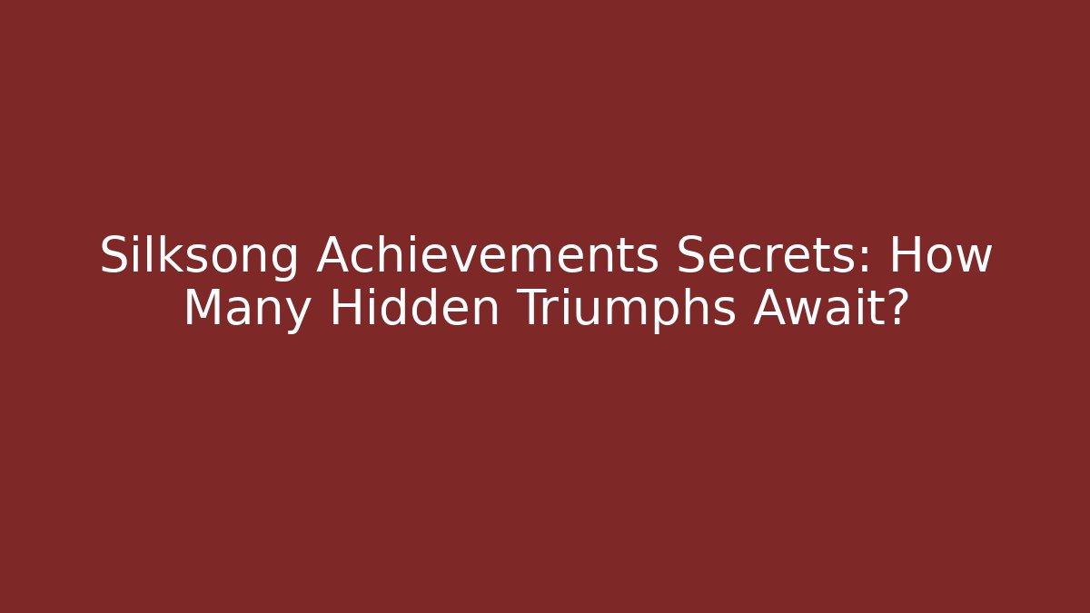 Silksong Achievements Secrets: How Many Hidden Triumphs Await?
