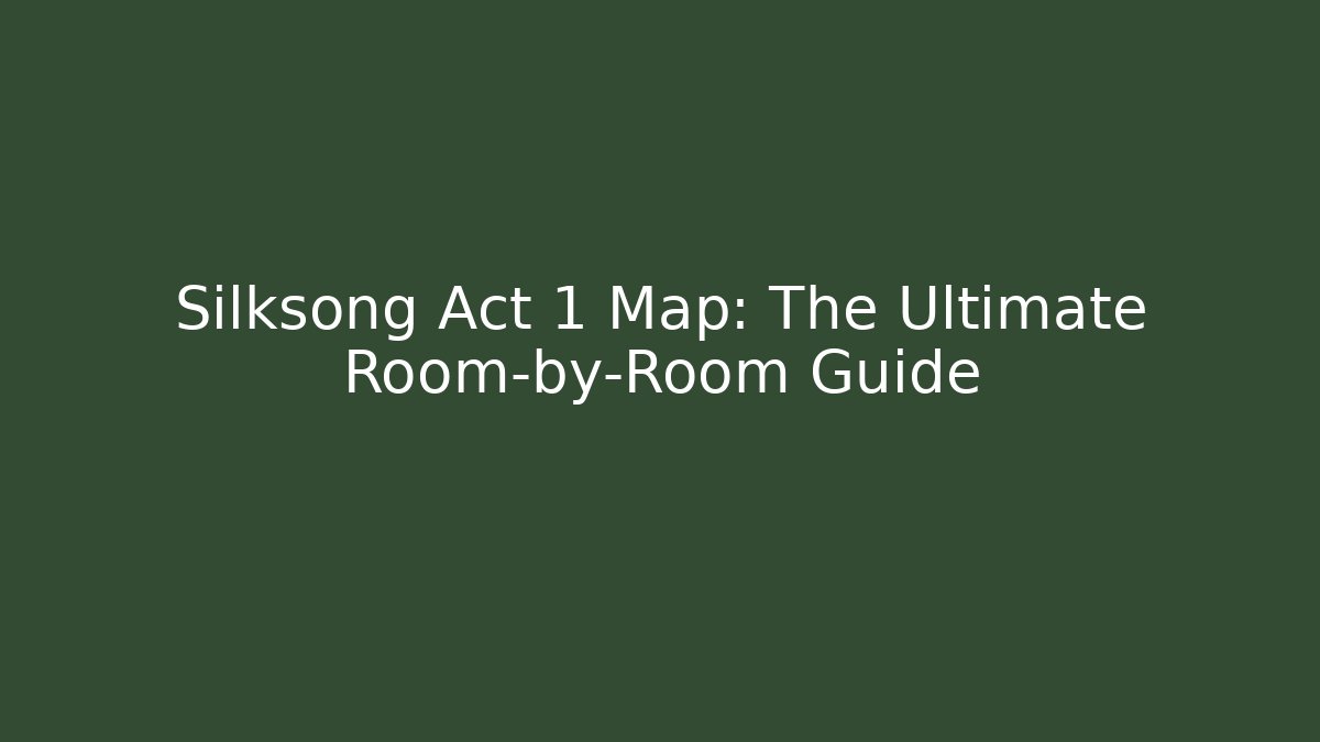 Silksong Act 1 Map: The Ultimate Room-by-Room Guide