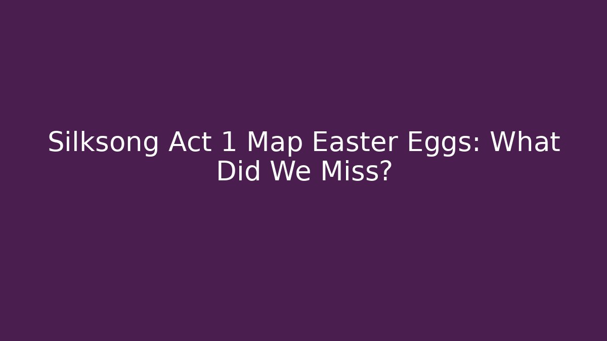 Silksong Act 1 Map Easter Eggs: What Did We Miss?