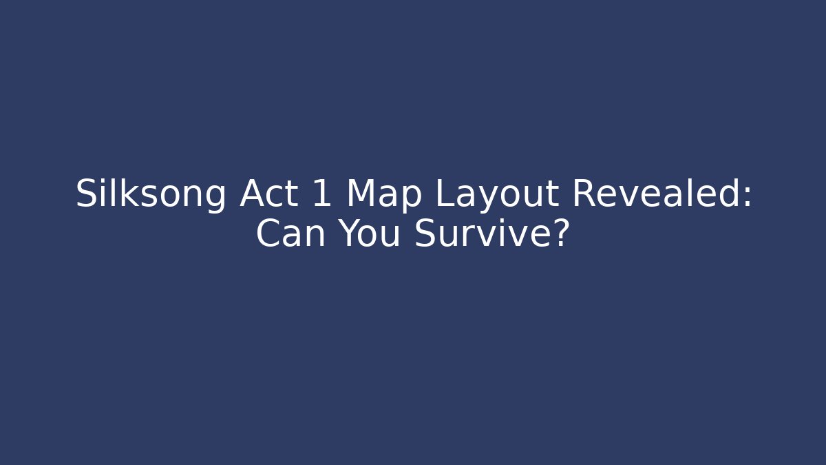 Silksong Act 1 Map Layout Revealed: Can You Survive? - Critter Realm