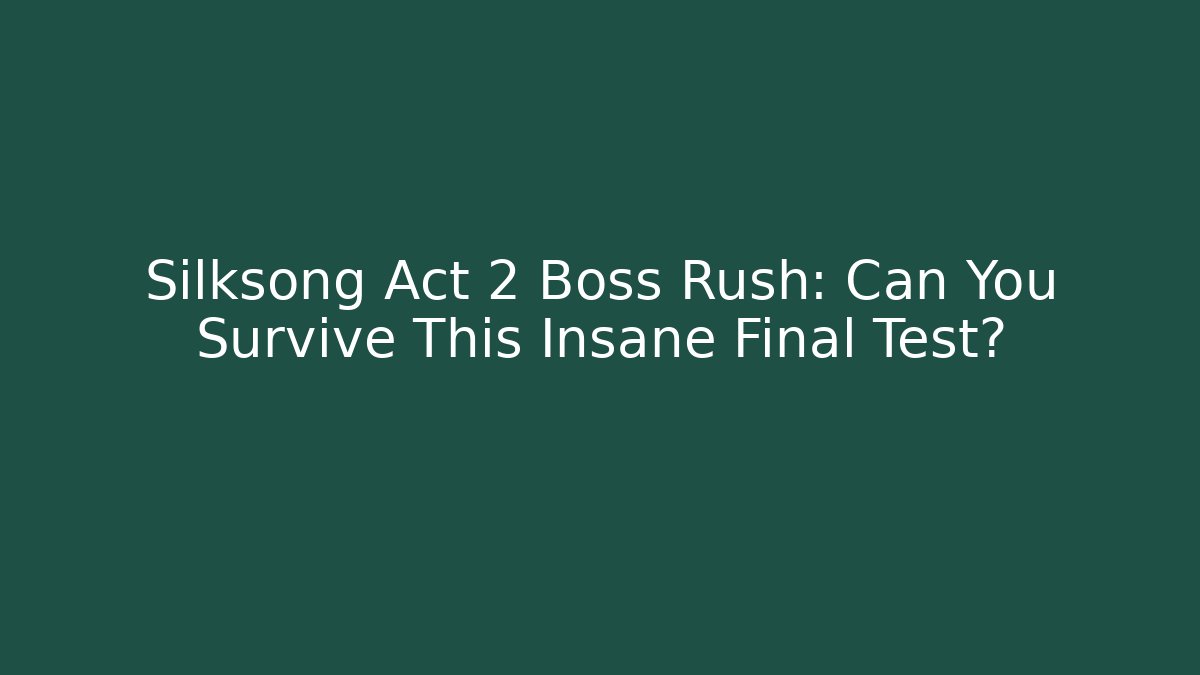 Silksong Act 2 Boss Rush: Can You Survive This Insane Final Test?