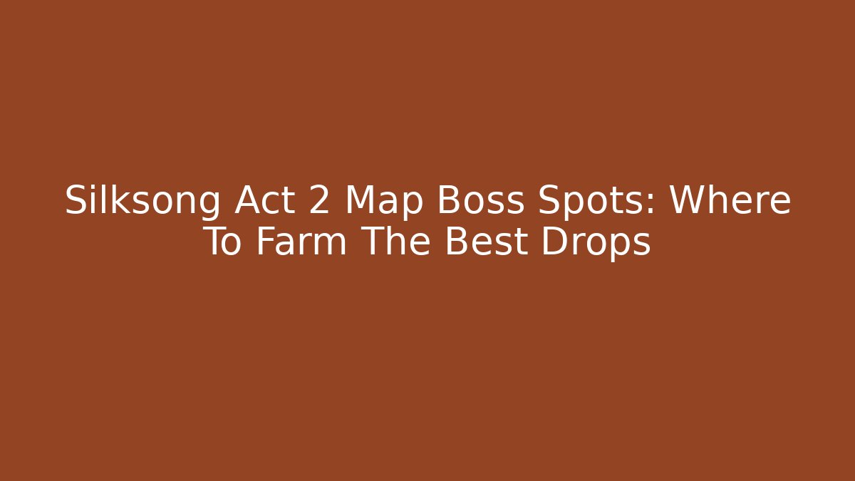 Silksong Act 2 Map Boss Spots: Where To Farm The Best Drops