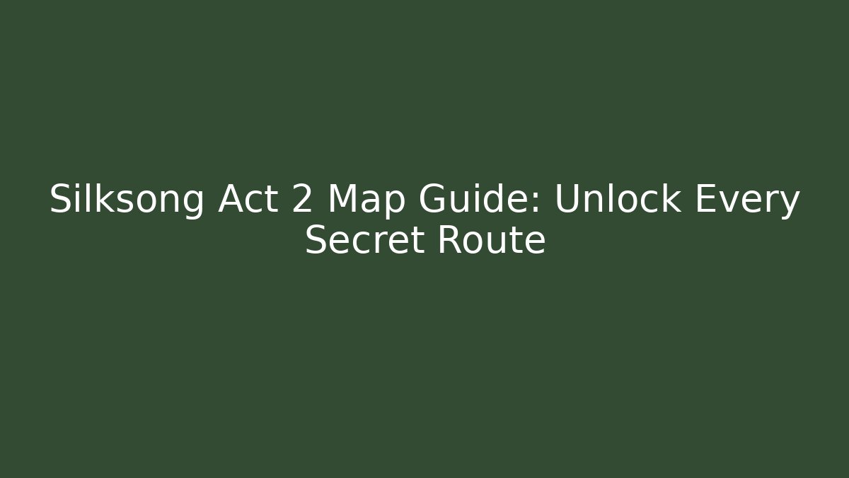 Silksong Act 2 Map Guide: Unlock Every Secret Route