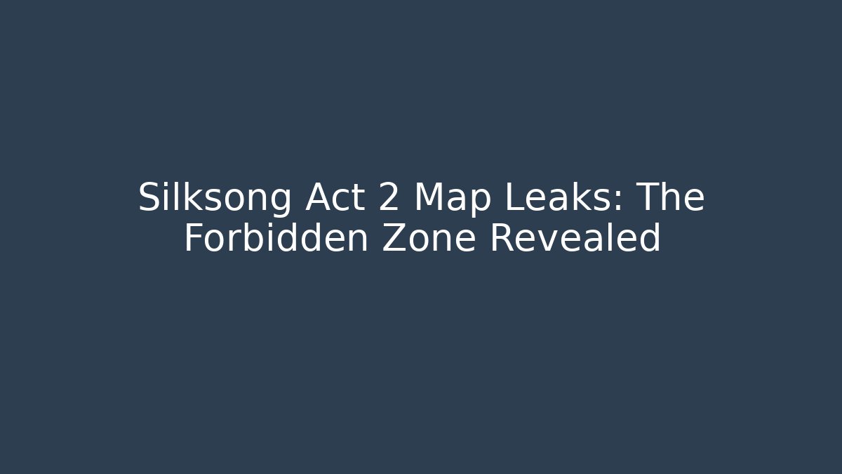 Silksong Act 2 Map Leaks: The Forbidden Zone Revealed