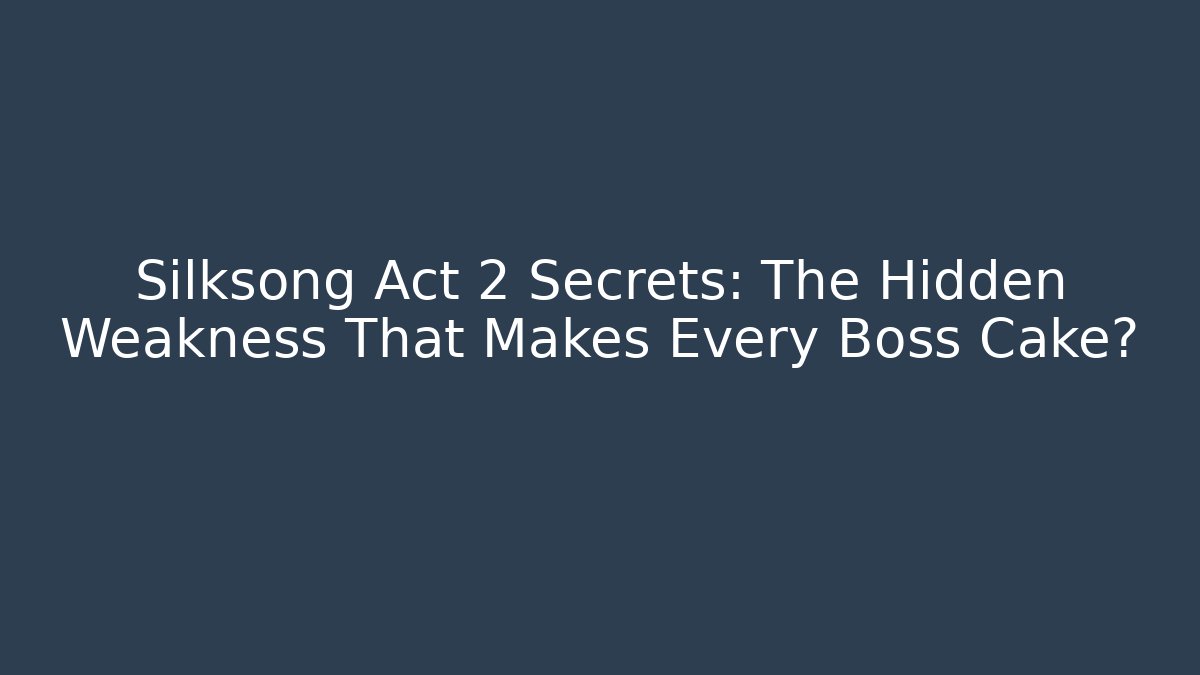 Silksong Act 2 Secrets: The Hidden Weakness That Makes Every Boss Cake?