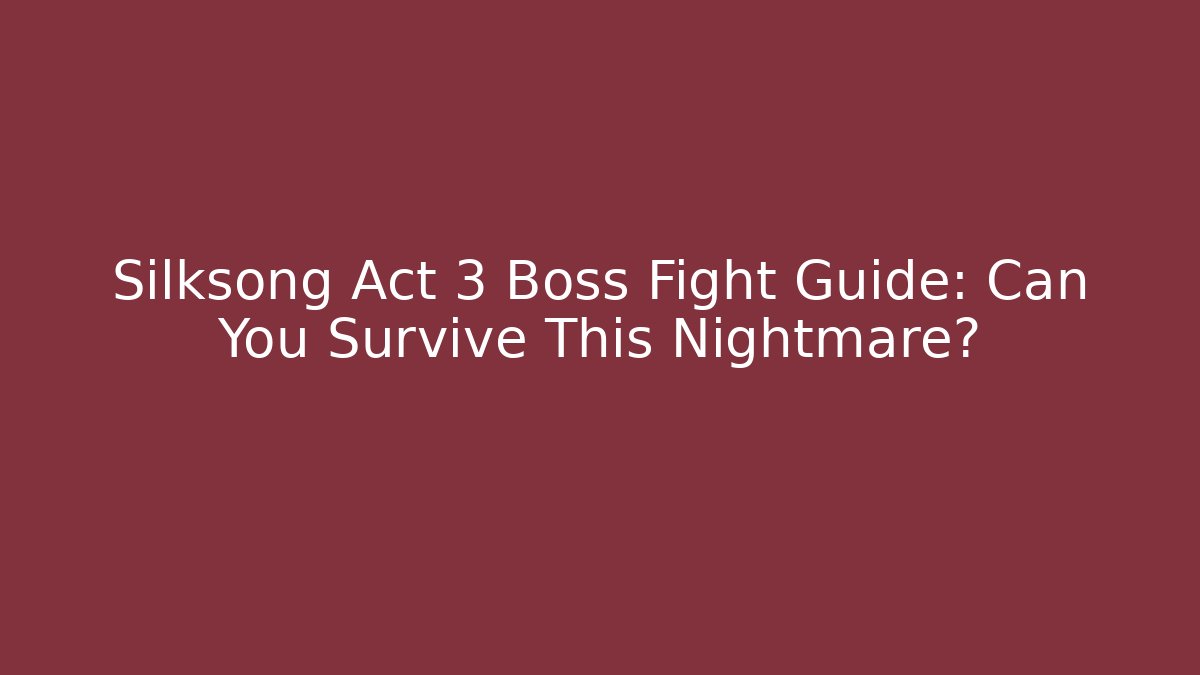 Silksong Act 3 Boss Fight Guide: Can You Survive This Nightmare?