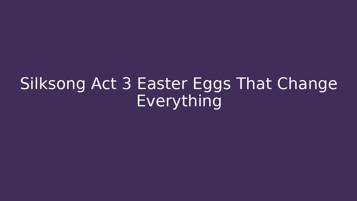 Silksong Act 3 Easter Eggs That Change Everything - Critter Realm