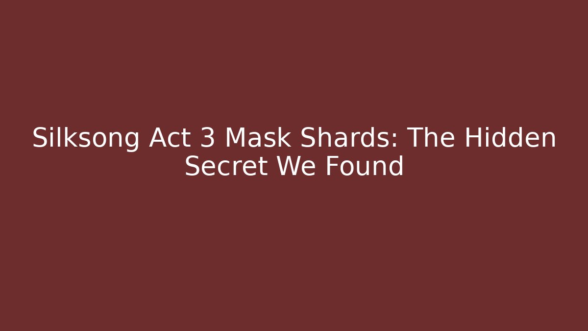 Silksong Act 3 Mask Shards: The Hidden Secret We Found
