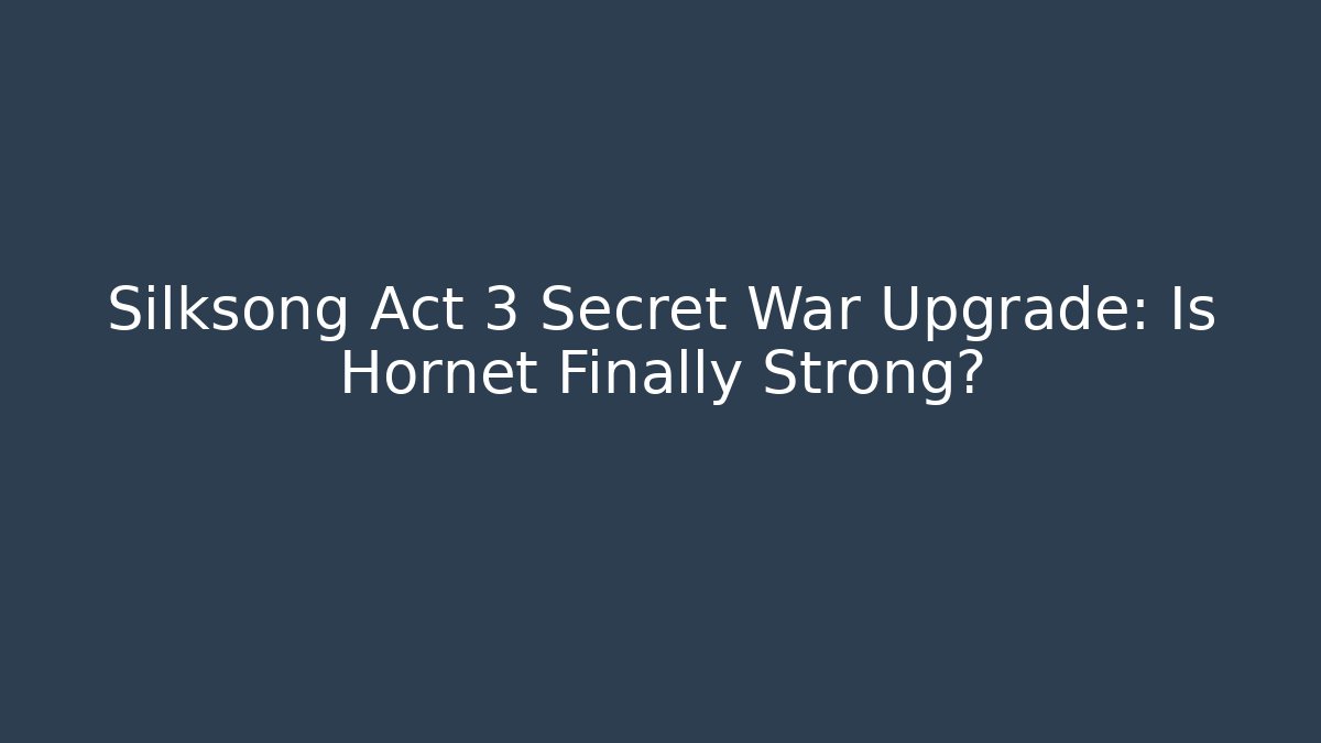 Silksong Act 3 Secret War Upgrade: Is Hornet Finally Strong?