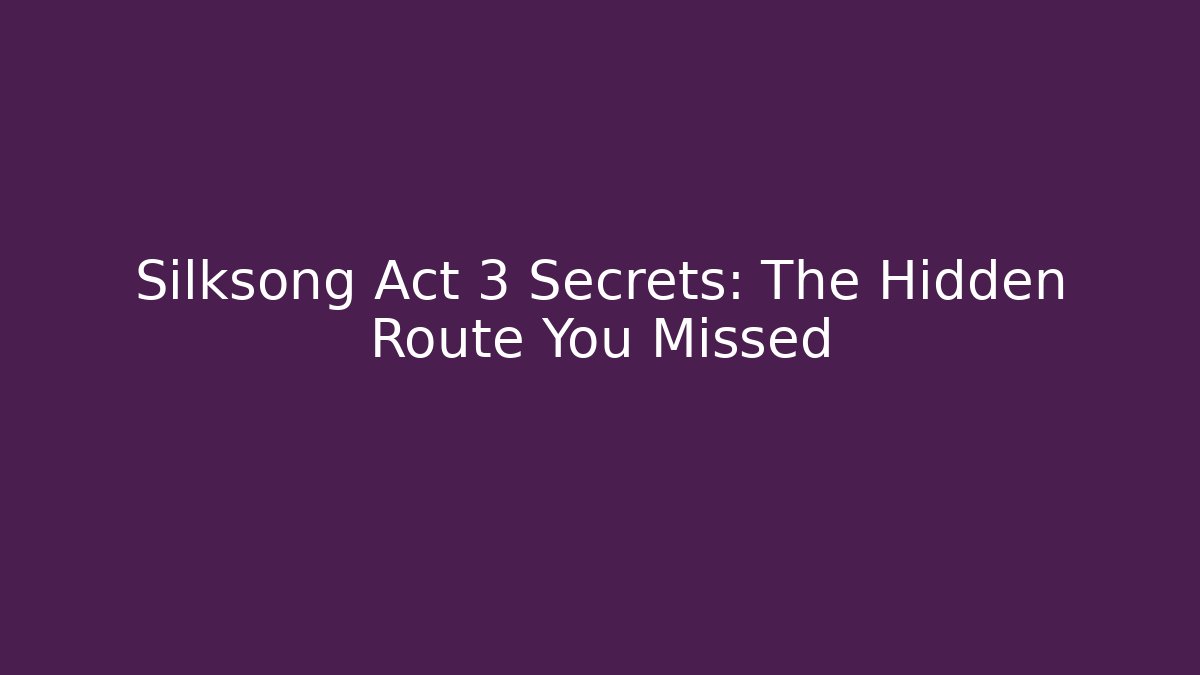 Silksong Act 3 Secrets: The Hidden Route You Missed - Critter Realm