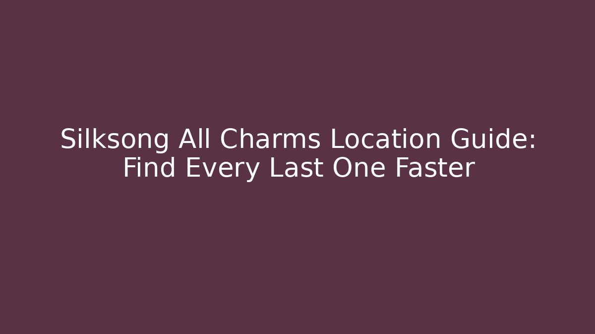 Silksong All Charms Location Guide: Find Every Last One Faster