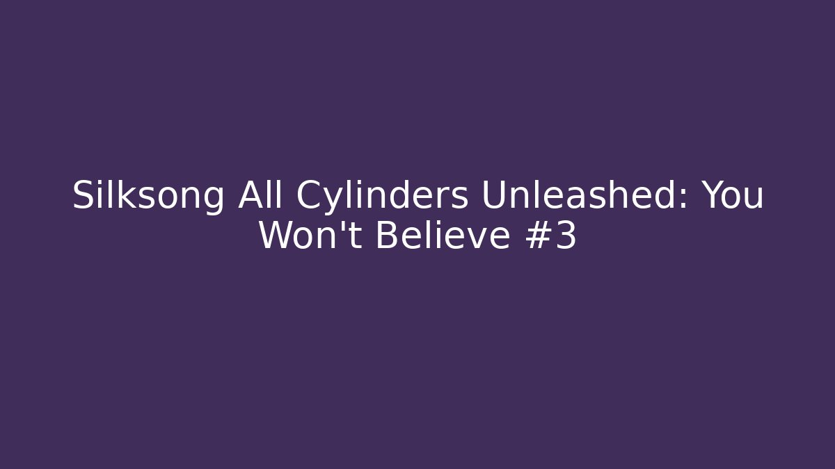 Silksong All Cylinders Unleashed: You Won't Believe #3