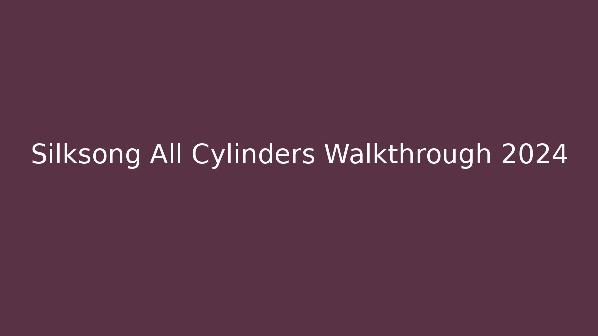 Silksong All Cylinders Walkthrough 2024