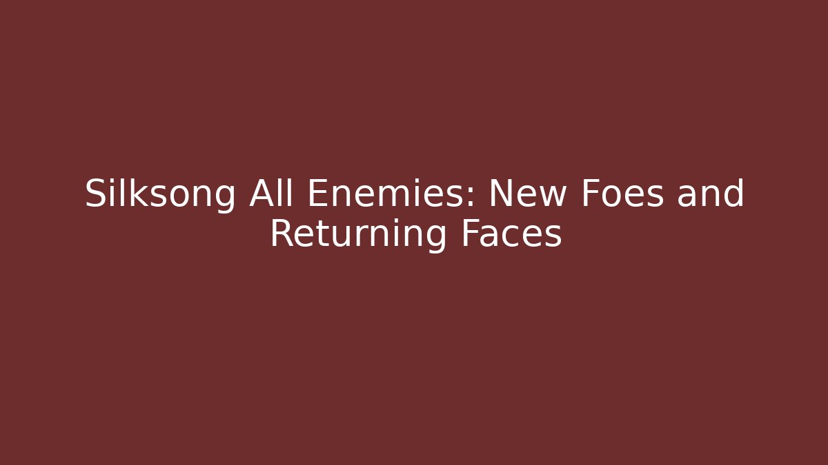 Silksong All Enemies: New Foes and Returning Faces