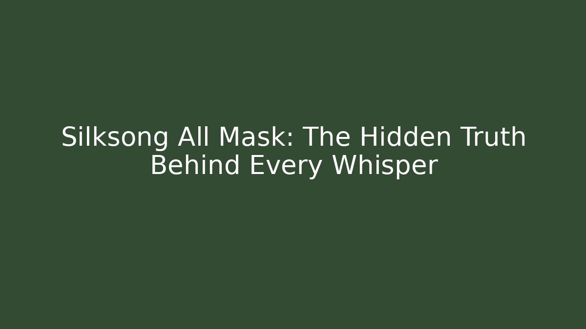 Silksong All Mask: The Hidden Truth Behind Every Whisper