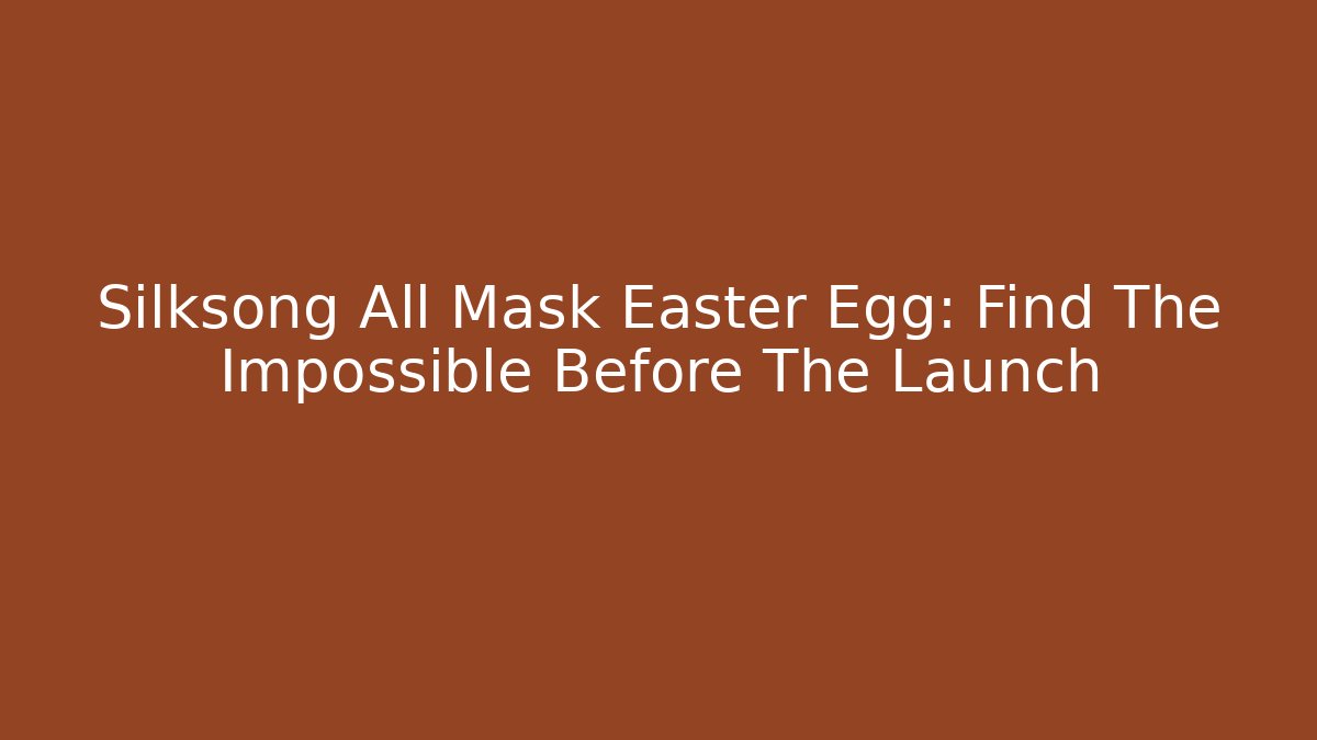 Silksong All Mask Easter Egg: Find The Impossible Before The Launch - Critter Realm
