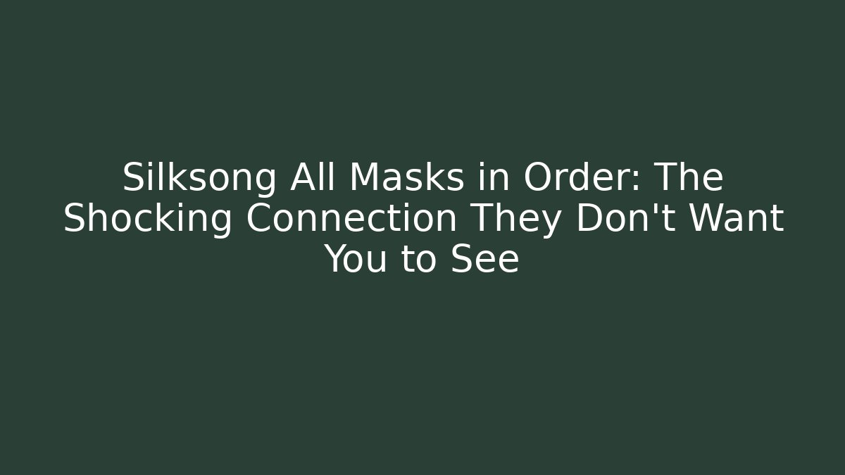 Silksong All Masks in Order: The Shocking Connection They Don't Want You to See