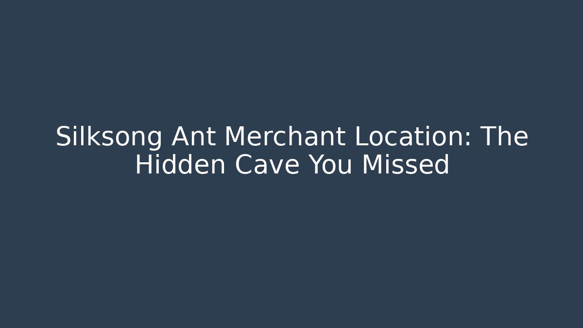 Silksong Ant Merchant Location: The Hidden Cave You Missed