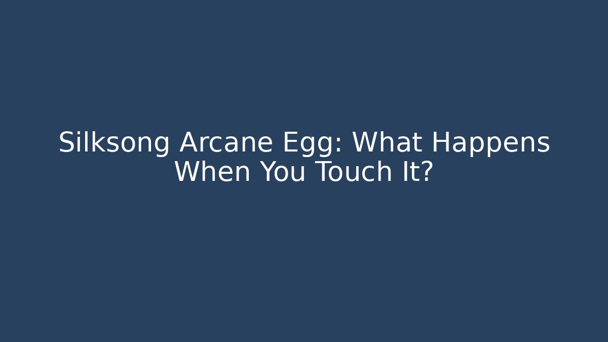 Silksong Arcane Egg: What Happens When You Touch It?
