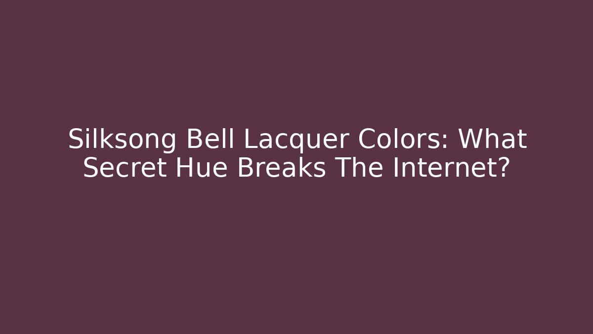 Silksong Bell Lacquer Colors: What Secret Hue Breaks The Internet?