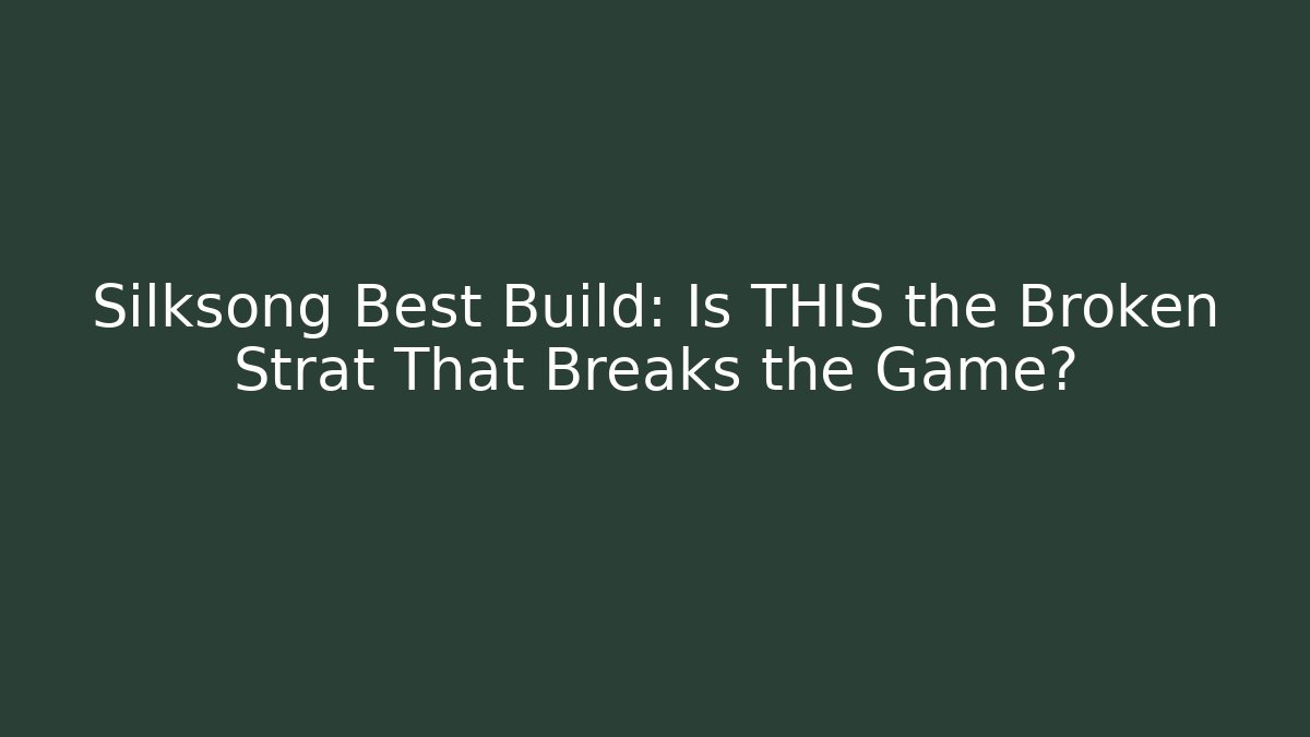Silksong Best Build: Is THIS the Broken Strat That Breaks the Game?