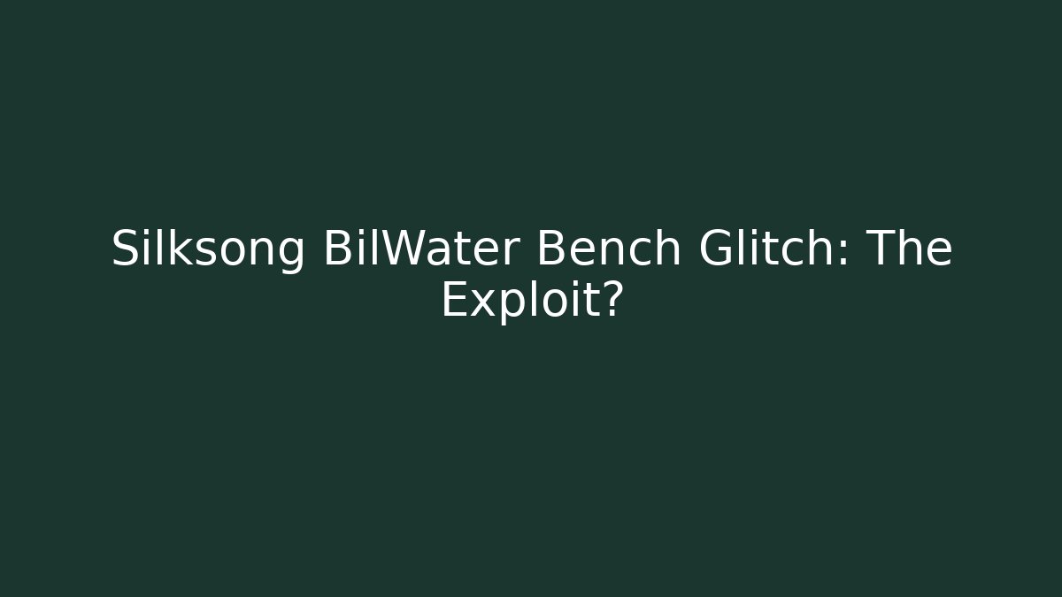 Silksong BilWater Bench Glitch: The Exploit?