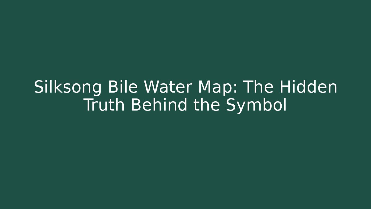 Silksong Bile Water Map: The Hidden Truth Behind the Symbol