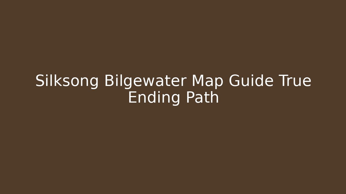 Silksong Bilgewater Map Guide True Ending Path