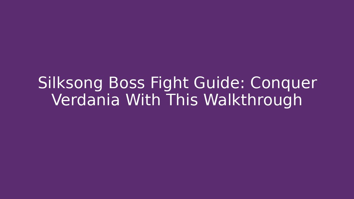 Silksong Boss Fight Guide: Conquer Verdania With This Walkthrough