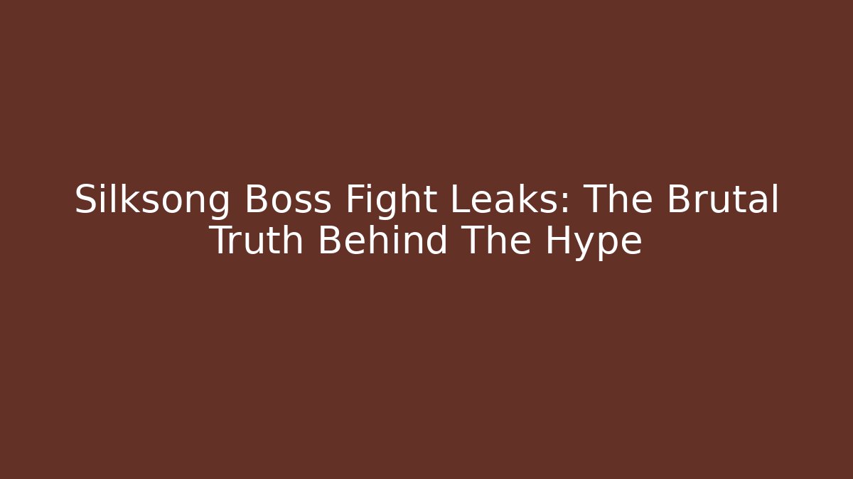 Silksong Boss Fight Leaks: The Brutal Truth Behind The Hype