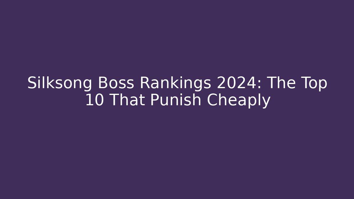 Silksong Boss Rankings 2024: The Top 10 That Punish Cheaply
