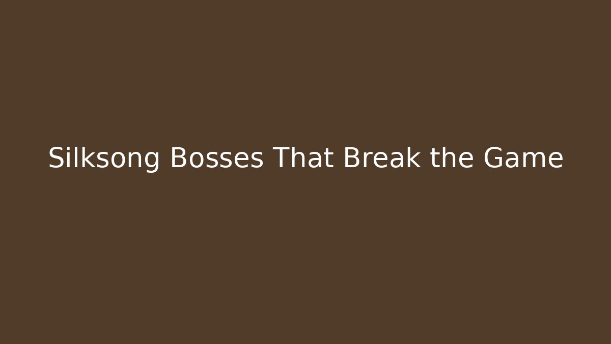 Silksong Bosses That Break the Game