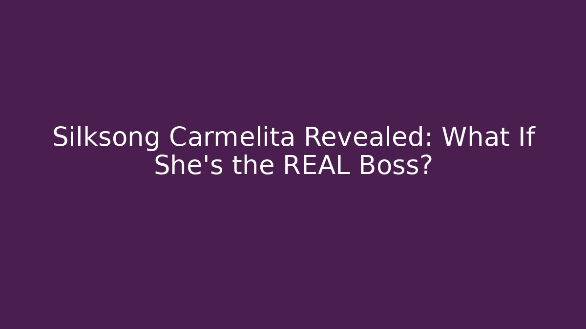 Silksong Carmelita Revealed: What If She’s the REAL Boss?