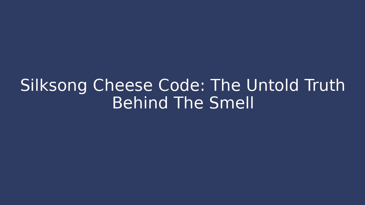 Silksong Cheese Code: The Untold Truth Behind The Smell