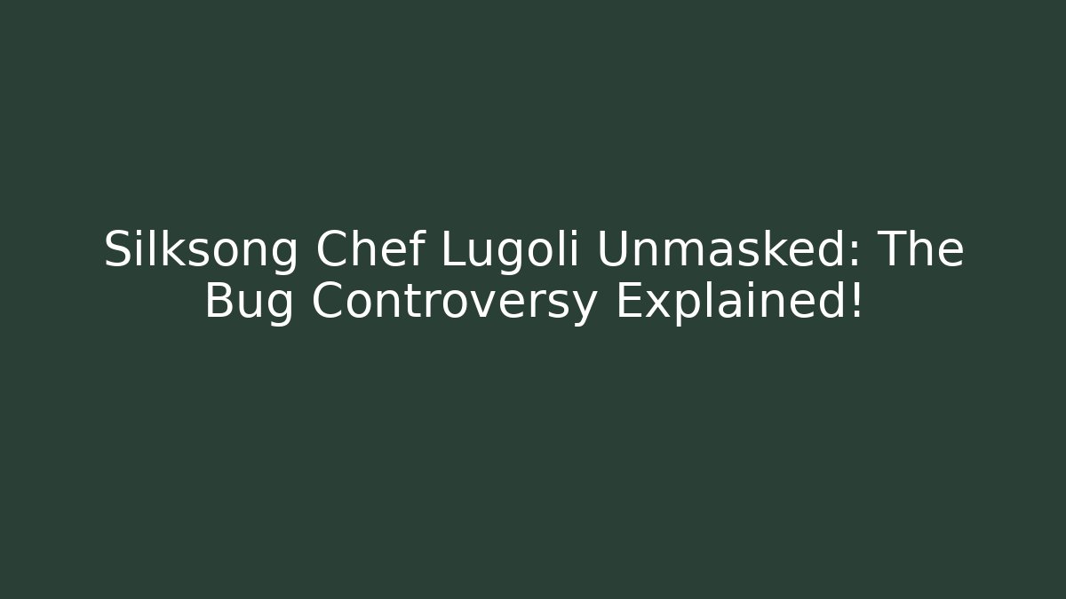 Silksong Chef Lugoli Unmasked: The Bug Controversy Explained!