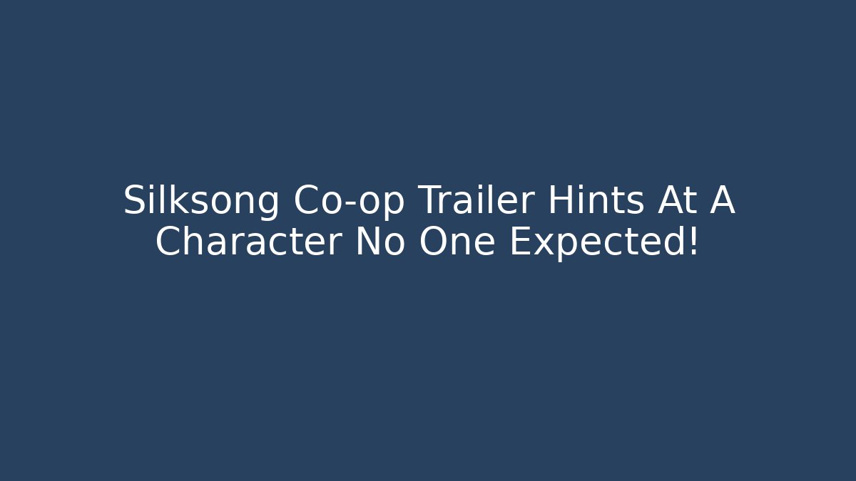 Silksong Co-op Trailer Hints At A Character No One Expected!