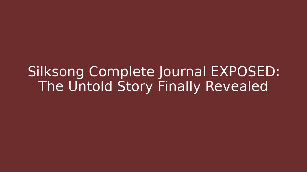 Silksong Complete Journal EXPOSED: The Untold Story Finally Revealed - Critter Realm