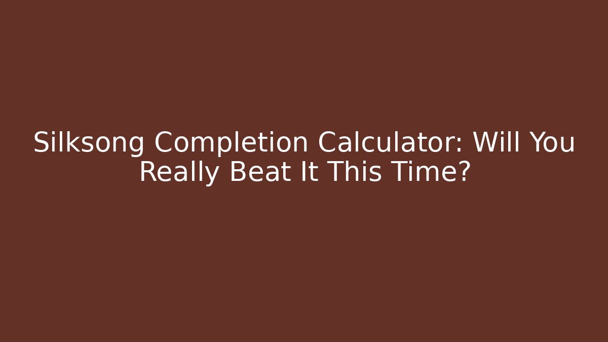 Silksong Completion Calculator: Will You Really Beat It This Time?