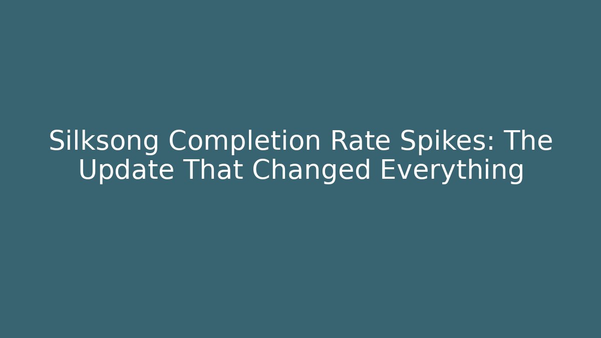 Silksong Completion Rate Spikes: The Update That Changed Everything