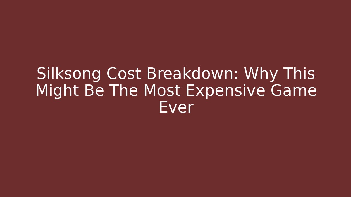 Silksong Cost Breakdown: Why This Might Be The Most Expensive Game Ever