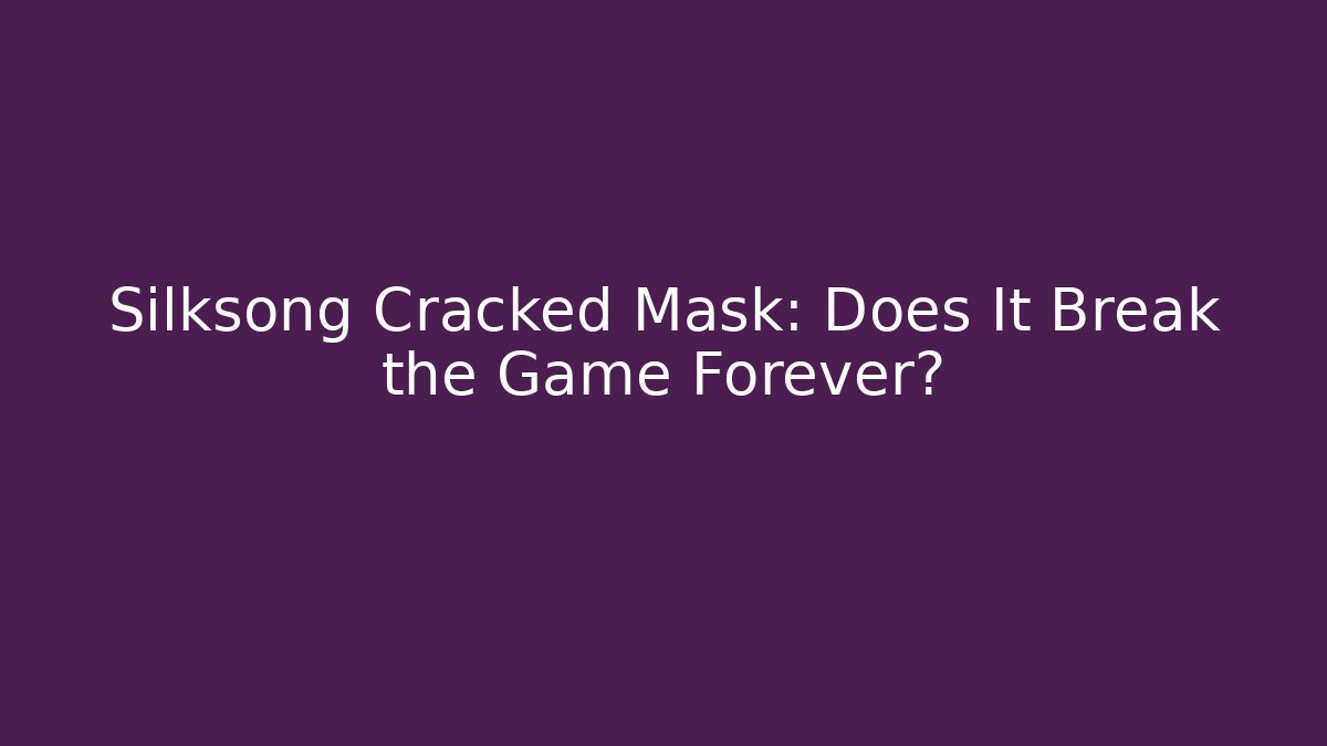 Silksong Cracked Mask: Does It Break the Game Forever?